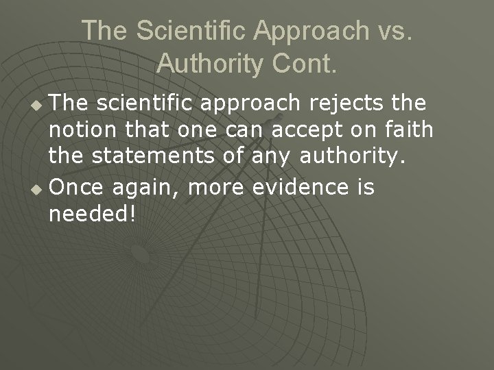 The Scientific Approach vs. Authority Cont. The scientific approach rejects the notion that one