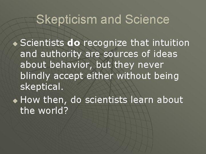 Skepticism and Science Scientists do recognize that intuition and authority are sources of ideas