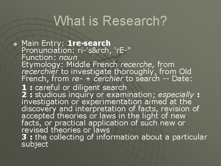 What is Research? u Main Entry: 1 re·search Pronunciation: ri-'s&rch, 'r. E-" Function: noun