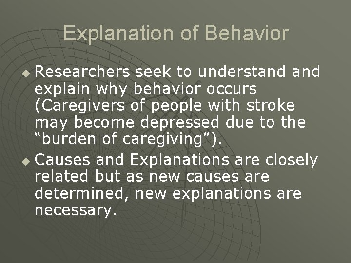 Explanation of Behavior Researchers seek to understand explain why behavior occurs (Caregivers of people