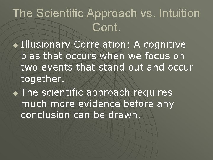 The Scientific Approach vs. Intuition Cont. Illusionary Correlation: A cognitive bias that occurs when