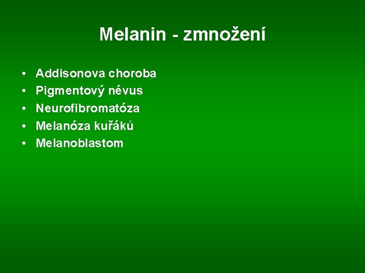 Melanin - zmnožení • • • Addisonova choroba Pigmentový névus Neurofibromatóza Melanóza kuřáků Melanoblastom