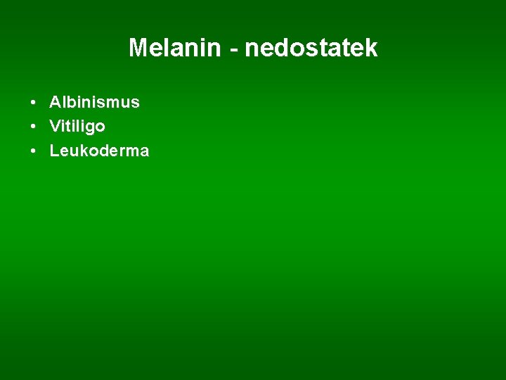 Melanin - nedostatek • • • Albinismus Vitiligo Leukoderma 