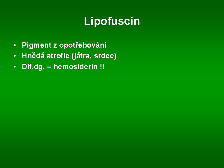 Lipofuscin • • • Pigment z opotřebování Hnědá atrofie (játra, srdce) Dif. dg. –