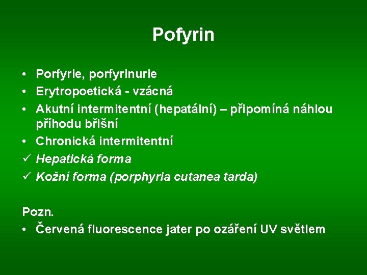 Pofyrin • • • Porfyrie, porfyrinurie Erytropoetická - vzácná Akutní intermitentní (hepatální) – připomíná
