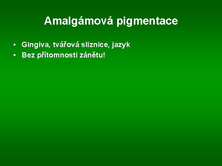 Amalgámová pigmentace • Gingiva, tvářová sliznice, jazyk • Bez přítomnosti zánětu! 