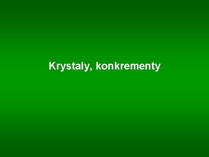 Krystaly, konkrementy 