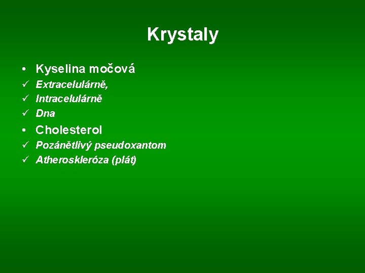 Krystaly • Kyselina močová ü Extracelulárně, ü Intracelulárně ü Dna • Cholesterol ü Pozánětlivý