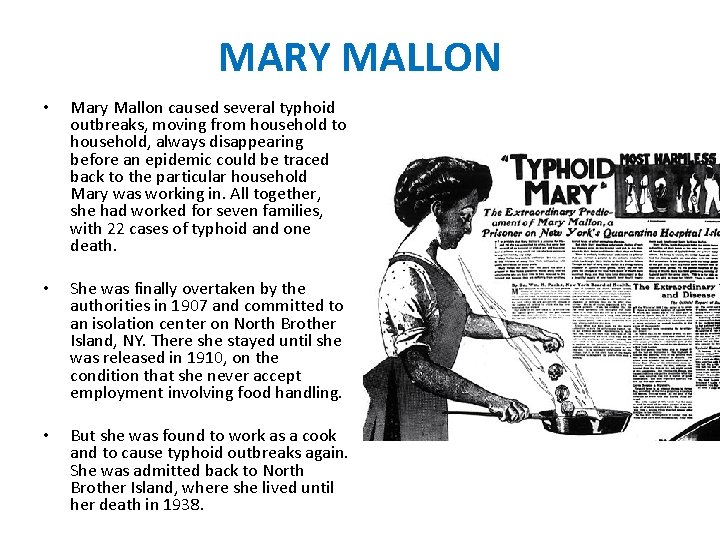 MARY MALLON • Mary Mallon caused several typhoid outbreaks, moving from household to household,