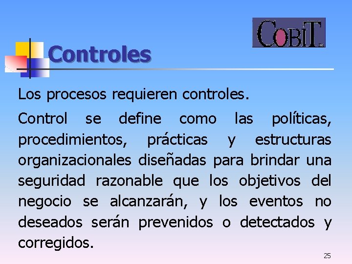 Controles Los procesos requieren controles. Control se define como las políticas, procedimientos, prácticas y