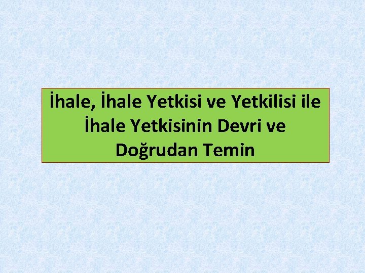 İhale, İhale Yetkisi ve Yetkilisi ile İhale Yetkisinin Devri ve Doğrudan Temin 