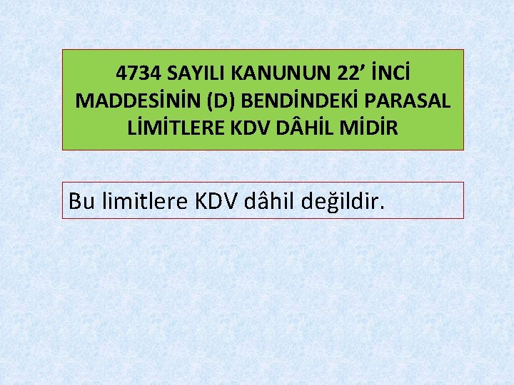 4734 SAYILI KANUNUN 22’ İNCİ MADDESİNİN (D) BENDİNDEKİ PARASAL LİMİTLERE KDV D HİL MİDİR