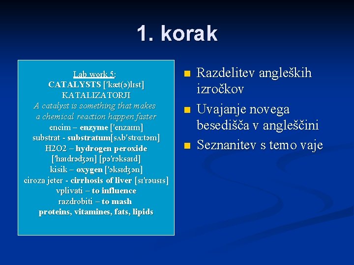 1. korak Lab work 5: CATALYSTS ['kæt(ə)lɪst] KATALIZATORJI A catalyst is something that makes