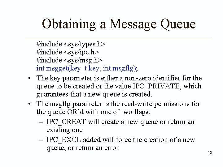 Obtaining a Message Queue #include <sys/types. h> #include <sys/ipc. h> #include <sys/msg. h> int