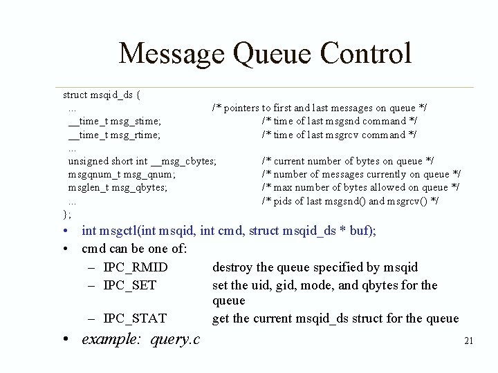 Message Queue Control struct msqid_ds {. . . /* pointers to first and last