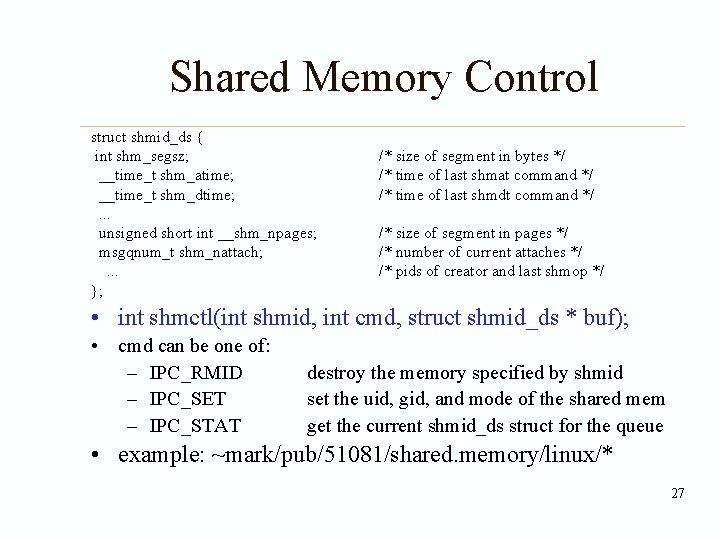Shared Memory Control struct shmid_ds { int shm_segsz; __time_t shm_atime; __time_t shm_dtime; . .