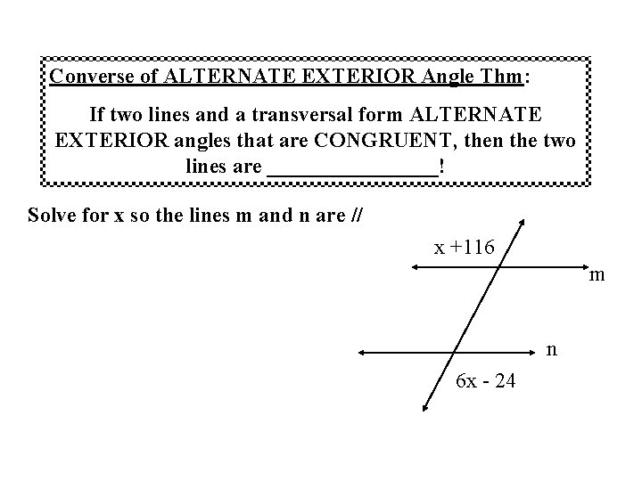 Converse of ALTERNATE EXTERIOR Angle Thm: If two lines and a transversal form ALTERNATE