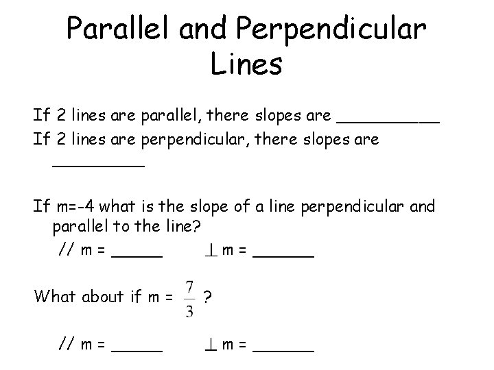 Parallel and Perpendicular Lines If 2 lines are parallel, there slopes are _____ If