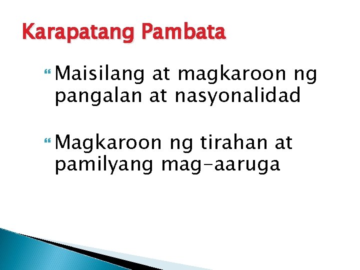 Karapatang Pambata Maisilang at magkaroon ng pangalan at nasyonalidad Magkaroon ng tirahan at pamilyang