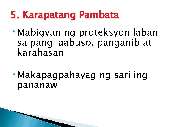 5. Karapatang Pambata Mabigyan ng proteksyon laban sa pang-aabuso, panganib at karahasan Makapagpahayag pananaw