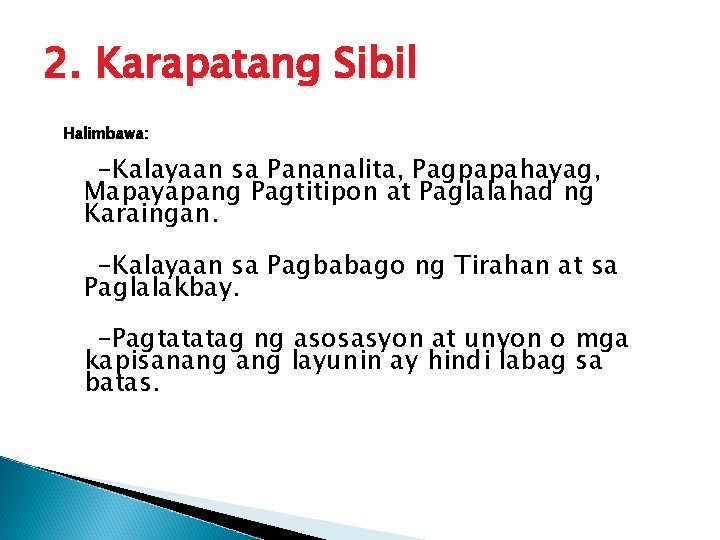 2. Karapatang Sibil Halimbawa: -Kalayaan sa Pananalita, Pagpapahayag, Mapayapang Pagtitipon at Paglalahad ng Karaingan.