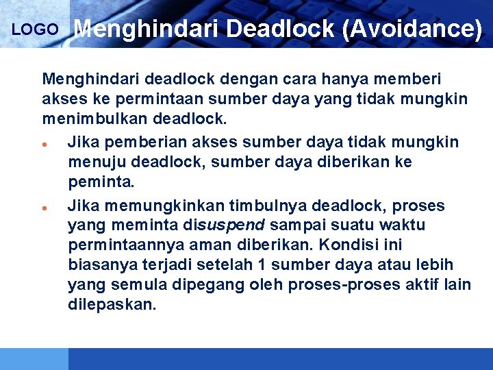 LOGO Menghindari Deadlock (Avoidance) Menghindari deadlock dengan cara hanya memberi akses ke permintaan sumber