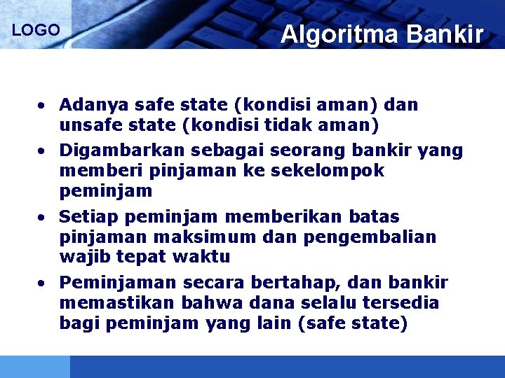 LOGO Algoritma Bankir • Adanya safe state (kondisi aman) dan unsafe state (kondisi tidak