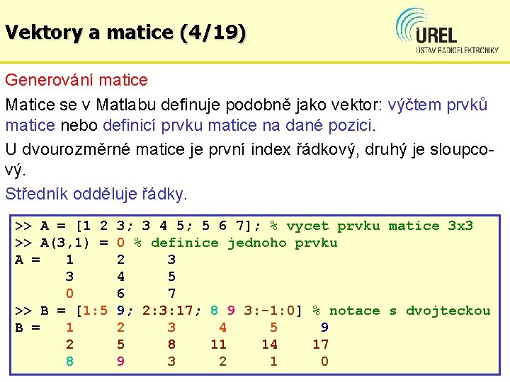Vektory a matice (4/19) Generování matice Matice se v Matlabu definuje podobně jako vektor: