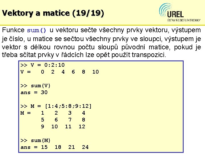 Vektory a matice (19/19) Funkce sum() u vektoru sečte všechny prvky vektoru, výstupem je