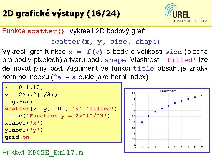 2 D grafické výstupy (16/24) Funkce scatter() vykreslí 2 D bodový graf: scatter(x, y,