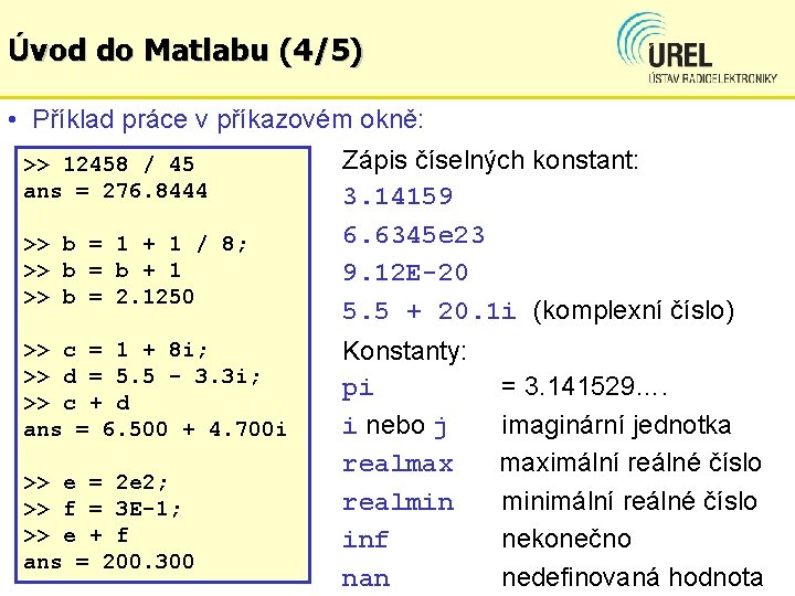 Úvod do Matlabu (4/5) • Příklad práce v příkazovém okně: >> 12458 / 45