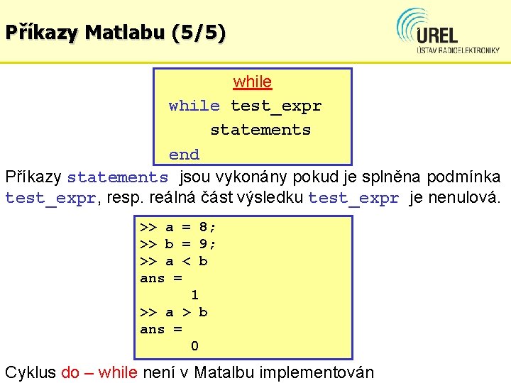 Příkazy Matlabu (5/5) while test_expr statements end Příkazy statements jsou vykonány pokud je splněna