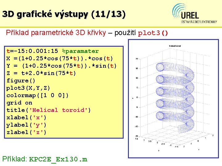 3 D grafické výstupy (11/13) Příklad parametrické 3 D křivky – použití plot 3()