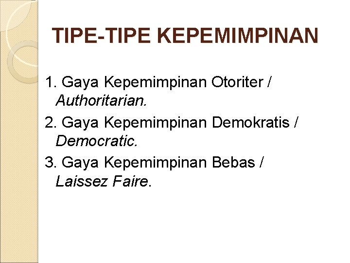TIPE-TIPE KEPEMIMPINAN 1. Gaya Kepemimpinan Otoriter / Authoritarian. 2. Gaya Kepemimpinan Demokratis / Democratic.