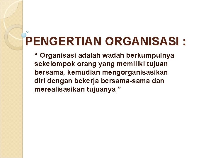PENGERTIAN ORGANISASI : “ Organisasi adalah wadah berkumpulnya sekelompok orang yang memiliki tujuan bersama,