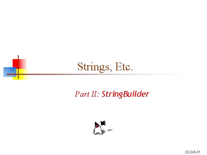 Strings, Etc. Part II: String. Builder 22 -Oct-21 