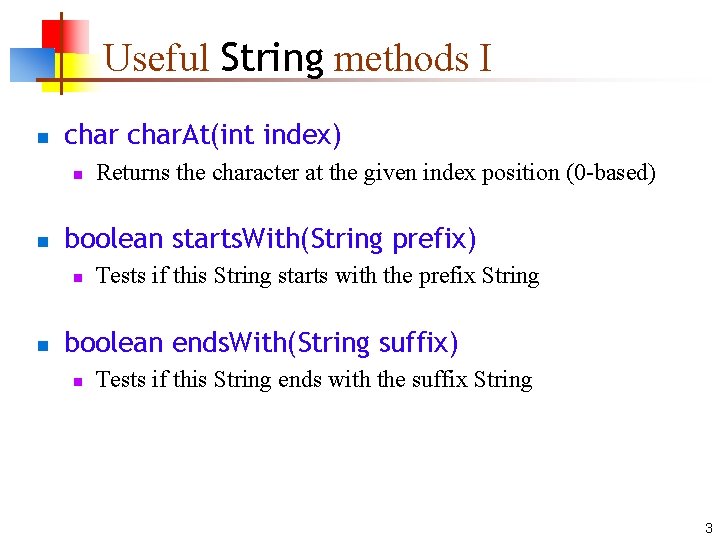 Useful String methods I n char. At(int index) n n boolean starts. With(String prefix)