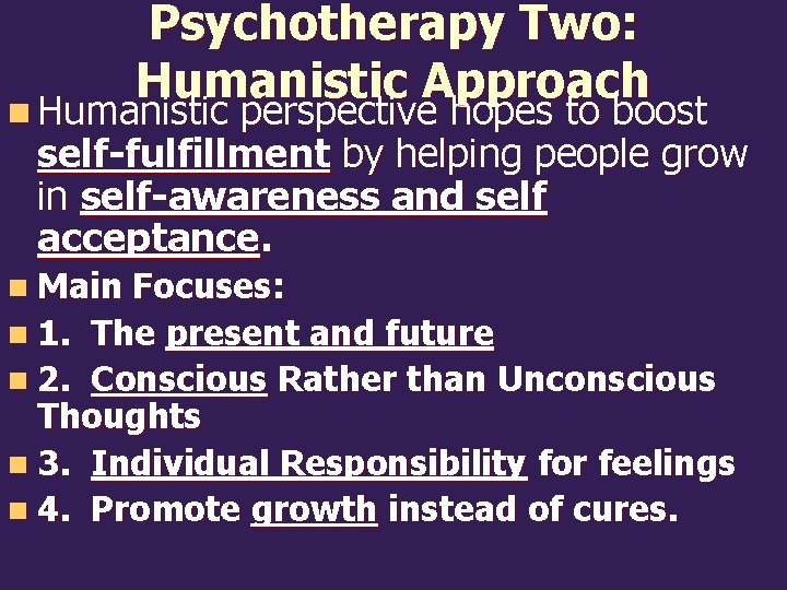 Psychotherapy Two: Humanistic Approach n Humanistic perspective hopes to boost self-fulfillment by helping people