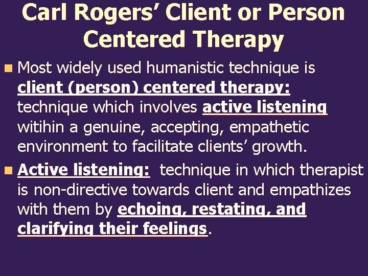 Carl Rogers’ Client or Person Centered Therapy n Most widely used humanistic technique is