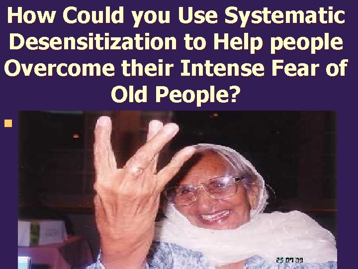 How Could you Use Systematic Desensitization to Help people Overcome their Intense Fear of