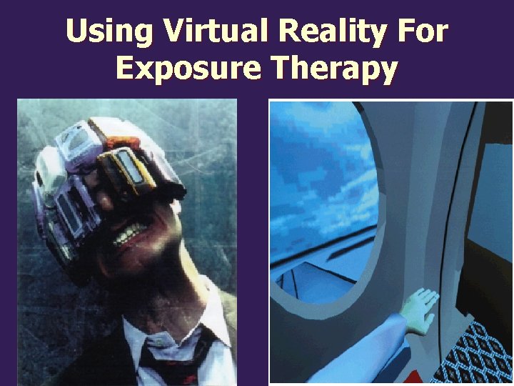 Using Virtual Reality For Exposure Therapy n 