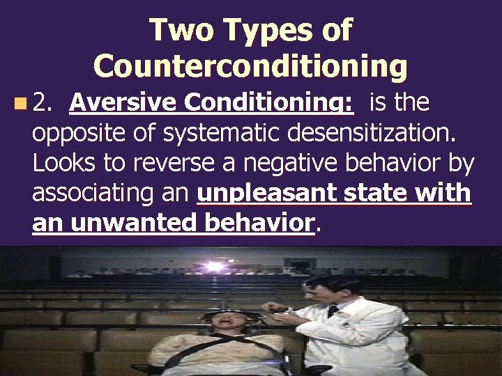 Two Types of Counterconditioning n 2. Aversive Conditioning: is the opposite of systematic desensitization.