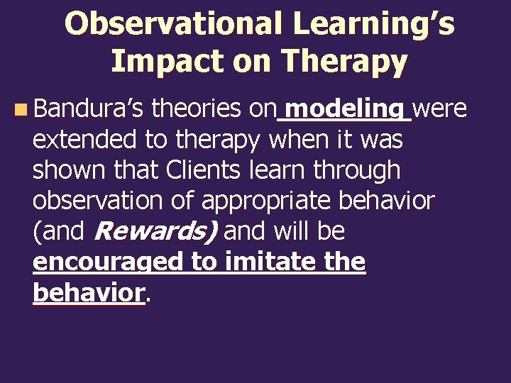 Observational Learning’s Impact on Therapy n Bandura’s theories on modeling were extended to therapy