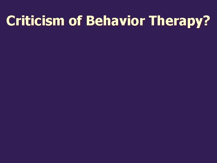 Criticism of Behavior Therapy? 
