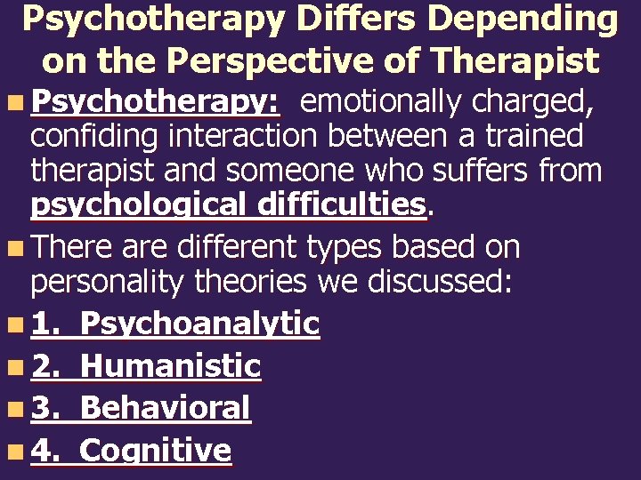 Psychotherapy Differs Depending on the Perspective of Therapist n Psychotherapy: emotionally charged, confiding interaction