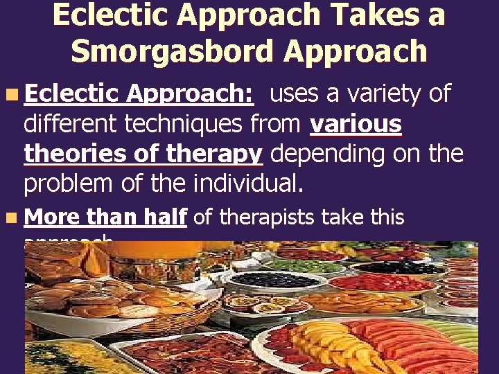 Eclectic Approach Takes a Smorgasbord Approach n Eclectic Approach: uses a variety of different