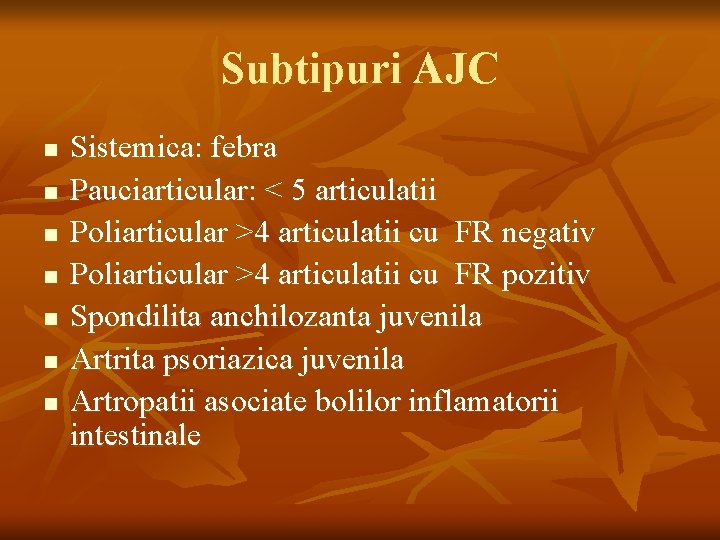 Subtipuri AJC n n n n Sistemica: febra Pauciarticular: < 5 articulatii Poliarticular >4