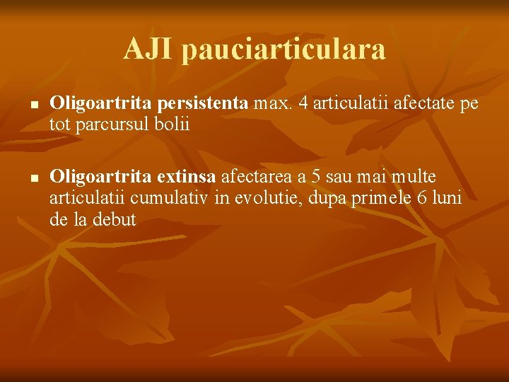 AJI pauciarticulara n n Oligoartrita persistenta max. 4 articulatii afectate pe tot parcursul bolii