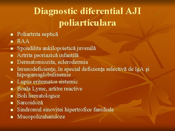 Diagnostic diferential AJI poliarticulara n n n Poliartrita septică RAA Spondilita ankilopoietică juvenilă Artrita