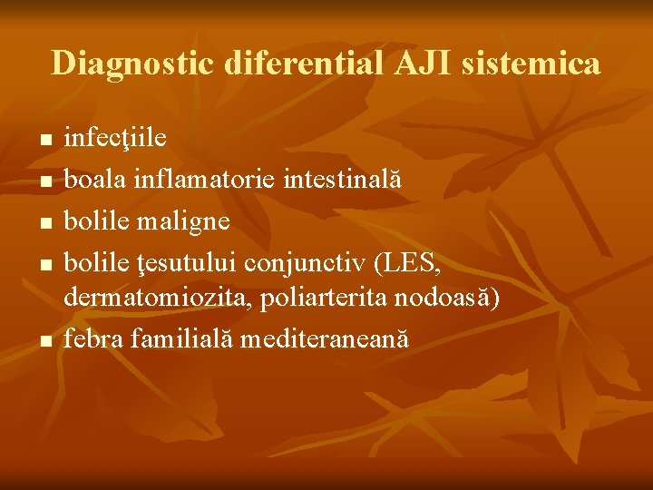 Diagnostic diferential AJI sistemica n n n infecţiile boala inflamatorie intestinală bolile maligne bolile